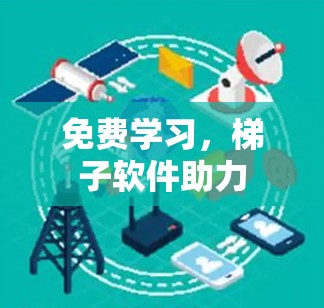 免费学习,梯子软件助力 免费学习,梯子软件助力