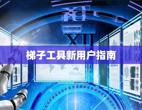梯子工具新用户指南