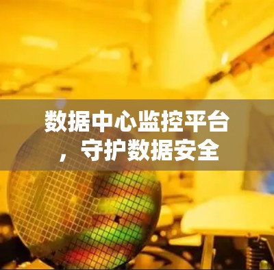 数据中心监控平台,守护数据安全 数据中心监控平台,守护数据安全