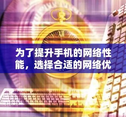 为了提升手机的网络性能，选择合适的网络优化软件是一个不错的选择。以下是一步步的指南，帮助您有效使用这些软件