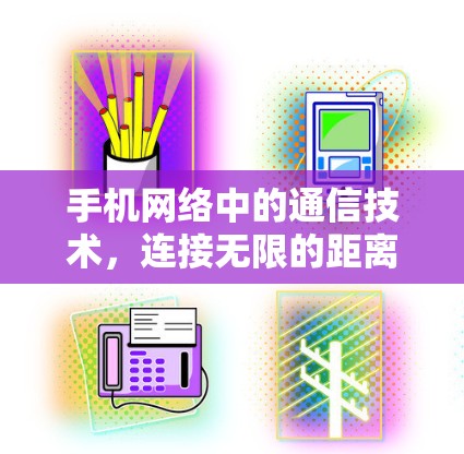 手机网络中的通信技术,连接无限的距离 手机网络中的通信技术,连接无限的距离