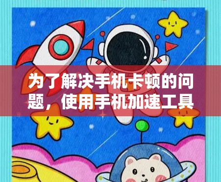 为了解决手机卡顿的问题,使用手机加速工具是一个不错的选择。以下是一些推荐的工具和方法,帮助你优化手机性能 为了解决手机卡顿的问题,使用手机加速工具是一个不错的选择。以下是一些推荐的工具和方法,帮助你优化手机性能