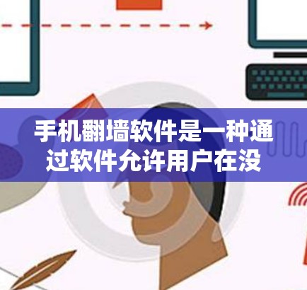 手机翻墙软件是一种通过软件允许用户在没有网络的情况下访问网络资源的工具,这在没有Wi-Fi时非常实用。以下是对手机翻墙软件的详细总结和使用指南 手机翻墙软件是一种通过软件允许用户在没有网络的情况下访问网络资源的工具,这在没有Wi-Fi时非常实用。以下是对手机翻墙软件的详细总结和使用指南