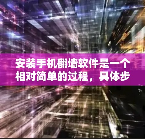 安装手机翻墙软件是一个相对简单的过程,具体步骤如下 安装手机翻墙软件是一个相对简单的过程,具体步骤如下