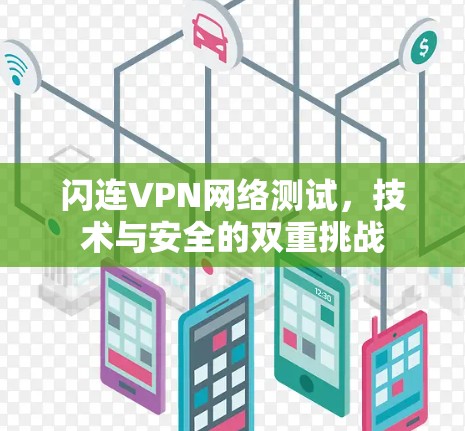闪连VPN网络测试,技术与安全的双重挑战