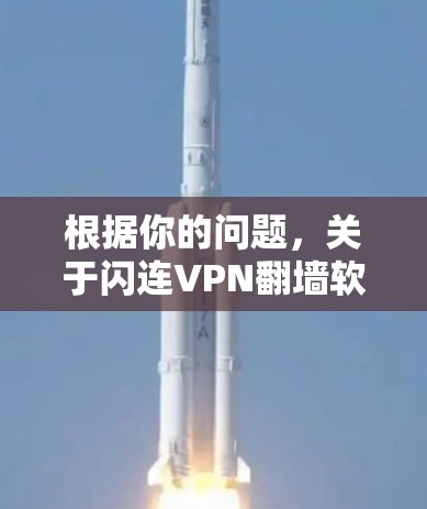 根据你的问题，关于闪连VPN翻墙软件和梯子工的具体体验分析，可以分为以下几个方面