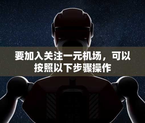 要加入关注一元机场，可以按照以下步骤操作
