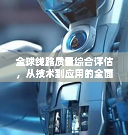 全球线路质量综合评估，从技术到应用的全面视角