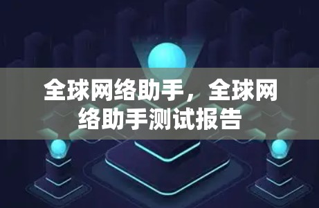 全球网络助手,全球网络助手测试报告 全球网络助手,全球网络助手测试报告