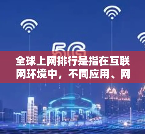 全球上网排行是指在互联网环境中,不同应用、网站或技术的排名,通常基于用户互动、内容受欢迎度、用户活跃度、技术先进性等多方面因素。以下是一些全球最近的流行网站和应用,供你参考 全球上网排行是指在互联网环境中,不同应用、网站或技术的排名,通常基于用户互动、内容受欢迎度、用户活跃度、技术先进性等多方面因素。以下是一些全球最近的流行网站和应用,供你参考