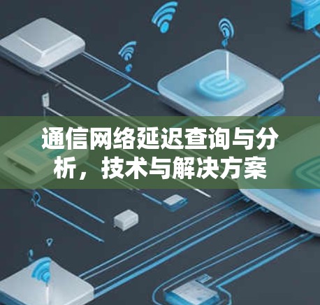 通信网络延迟查询与分析，技术与解决方案