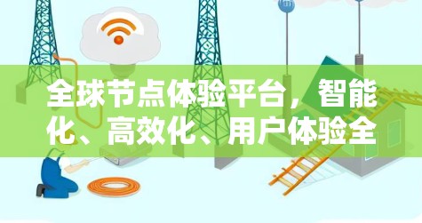 全球节点体验平台,智能化、高效化、用户体验全解析 全球节点体验平台,智能化、高效化、用户体验全解析