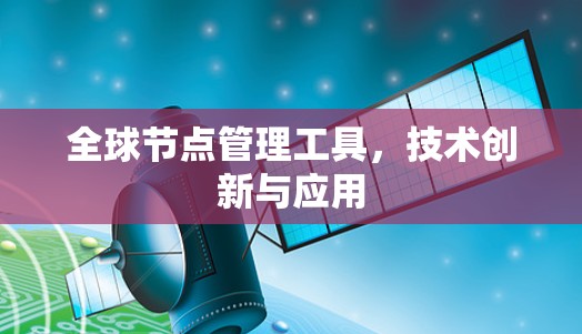 全球节点管理工具,技术创新与应用
