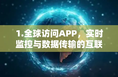 1.全球访问APP，实时监控与数据传输的互联网解决方案