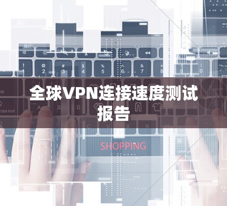 全球VPN连接速度测试报告