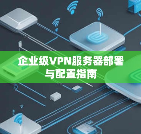 企业级VPN服务器部署与配置指南