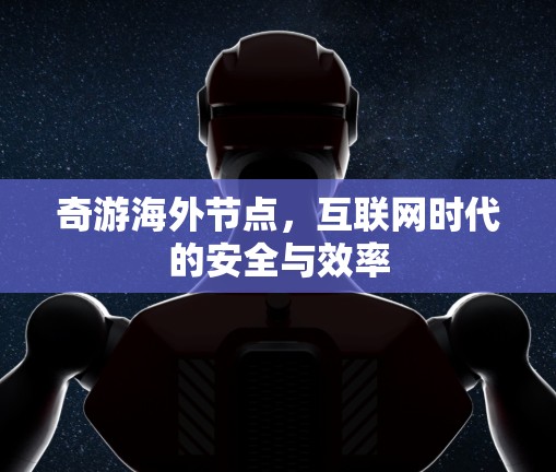 奇游海外节点，互联网时代的安全与效率