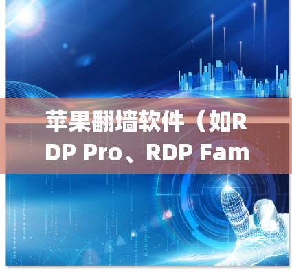 苹果翻墙软件（如RDP Pro、RDP Family、RDP Family 2等）是一种用于绕过苹果设备网络限制的工具，通常用于在苹果设备上连接外部网络或使用外部计算机。以下是对这些工具的评测