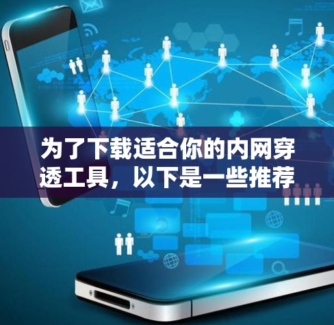 为了下载适合你的内网穿透工具，以下是一些推荐，根据你的需求和安全考虑