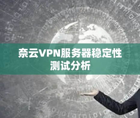 奈云VPN服务器稳定性测试分析