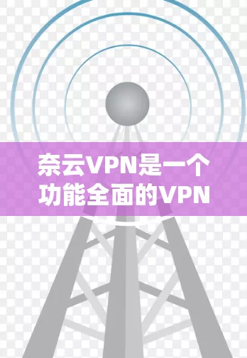 奈云VPN是一个功能全面的VPN服务,旨在为用户提供多种网络连接和加密方式,满足个人、企业、游戏、视频会议等多种需求。以下是它的主要功能介绍 奈云VPN是一个功能全面的VPN服务,旨在为用户提供多种网络连接和加密方式,满足个人、企业、游戏、视频会议等多种需求。以下是它的主要功能介绍