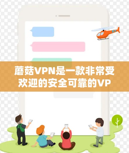 蘑菇VPN是一款非常受欢迎的安全可靠的VPN服务，主要面向中国用户。如果你对蘑菇VPN有需求，以下是一些教程和信息，帮助你更好地使用该服务