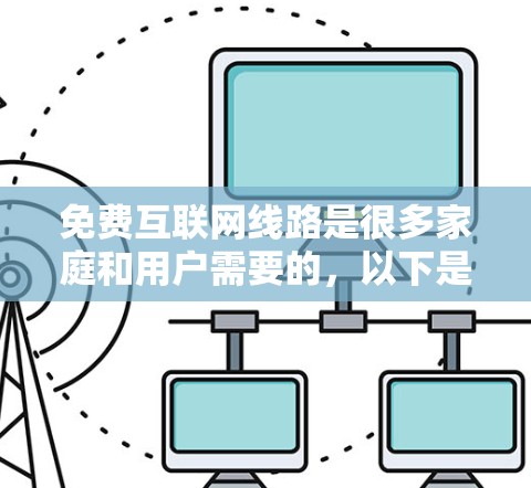 免费互联网线路是很多家庭和用户需要的，以下是几种推荐的免费网络来源