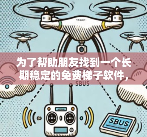 为了帮助朋友找到一个长期稳定的免费梯子软件，我们整理了几个适合不同场景的应用程序，并提供了详细的对比分析。以下是推荐的几个软件及其特点