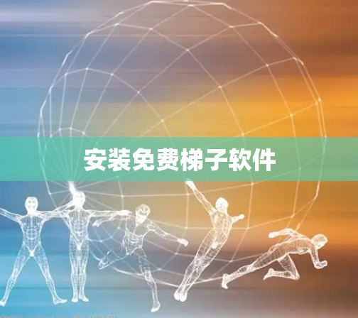 安装免费梯子软件 安装免费梯子软件