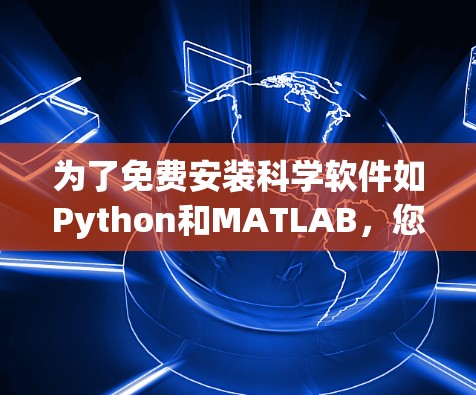 为了免费安装科学软件如Python和MATLAB，您可以按照以下步骤操作