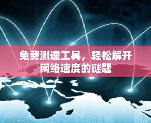 免费测速工具，轻松解开网络速度的谜题
