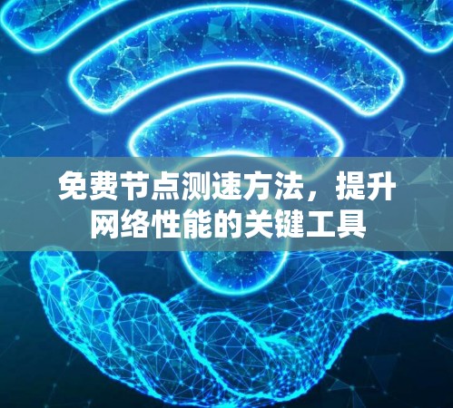 免费节点测速方法，提升网络性能的关键工具