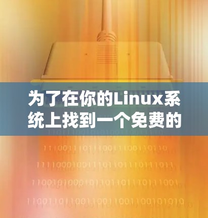 为了在你的Linux系统上找到一个免费的加速器，可以按照以下步骤进行
