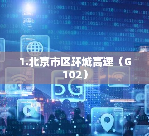 1.北京市区环城高速(G102) 1.北京市区环城高速(G102)