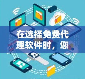 在选择免费代理软件时，您可以按照以下步骤进行