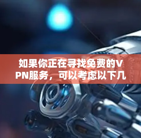 如果你正在寻找免费的VPN服务，可以考虑以下几种选项