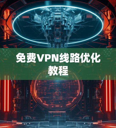免费VPN线路优化教程