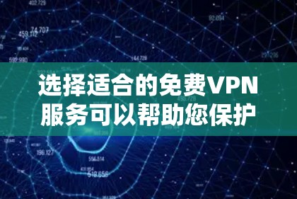 选择适合的免费VPN服务可以帮助您保护隐私并访问更多内容。以下是几种推荐的免费VPN服务及其优势