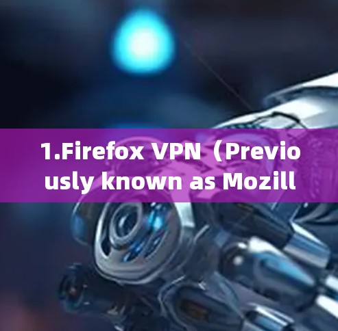 1.Firefox VPN（Previously known as Mozilla VPN）