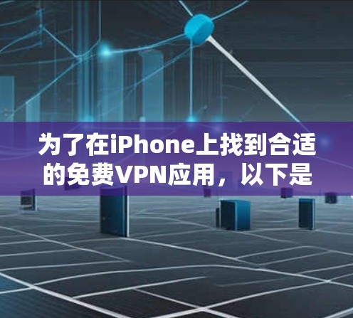 为了在iPhone上找到合适的免费VPN应用,以下是一些建议和步骤 为了在iPhone上找到合适的免费VPN应用,以下是一些建议和步骤