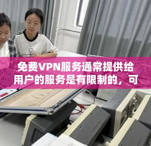 免费VPN服务通常提供给用户的服务是有限制的，可能会有使用次数、速度限制或特定服务器的限制。以下是使用免费VPN服务的常见流程，具体流程可能因VPN服务提供商而有所不同