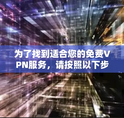 为了找到适合您的免费VPN服务，请按照以下步骤操作
