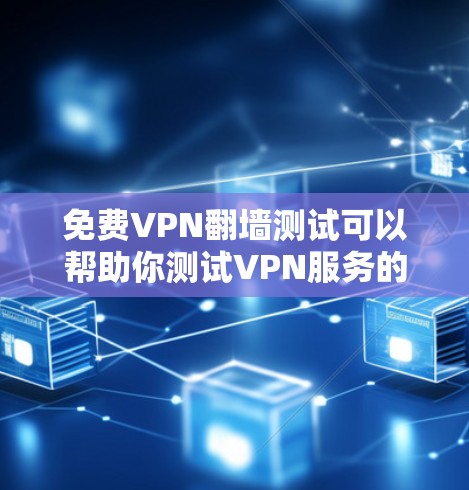 免费VPN翻墙测试可以帮助你测试VPN服务的性能、速度和稳定性。以下是一些常见的免费VPN翻墙测试方法和工具
