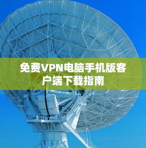 免费VPN电脑手机版客户端下载指南