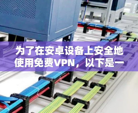 为了在安卓设备上安全地使用免费VPN，以下是一些建议和步骤，帮助您选择合适的VPN服务并确保隐私安全