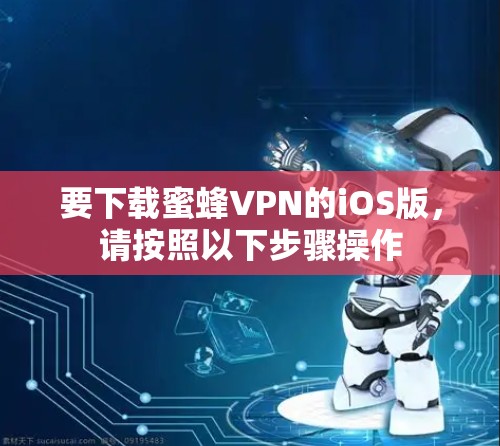 要下载蜜蜂VPN的iOS版,请按照以下步骤操作 要下载蜜蜂VPN的iOS版,请按照以下步骤操作