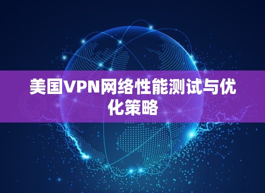 美国VPN网络性能测试与优化策略