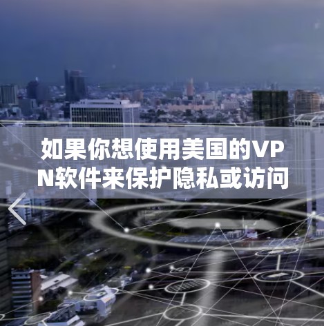 如果你想使用美国的VPN软件来保护隐私或访问受限的内容,以下是一些常见的美国VPN服务提供商和推荐 如果你想使用美国的VPN软件来保护隐私或访问受限的内容,以下是一些常见的美国VPN服务提供商和推荐
