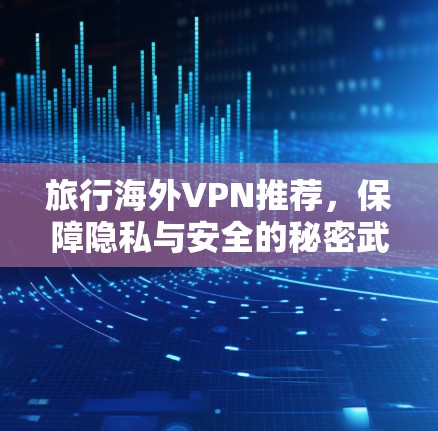 旅行海外VPN推荐，保障隐私与安全的秘密武器