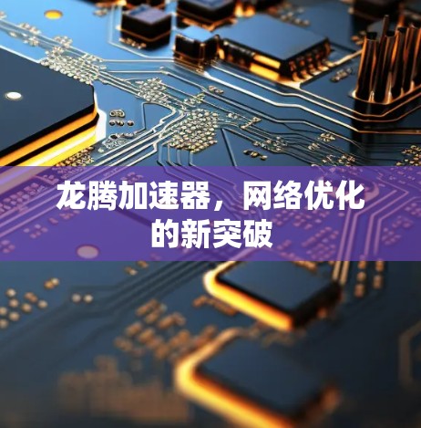 龙腾加速器，网络优化的新突破